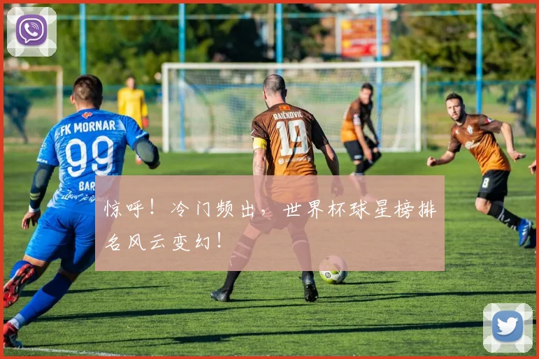惊呼！冷门频出，世界杯球星榜排名风云变幻！