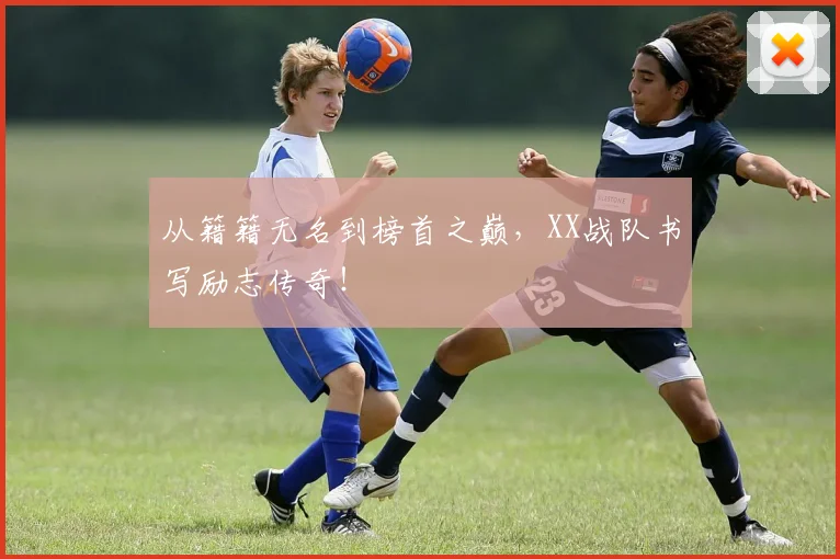 从籍籍无名到榜首之巅，XX战队书写励志传奇！