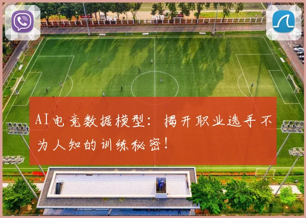 AI电竞数据模型：揭开职业选手不为人知的训练秘密！