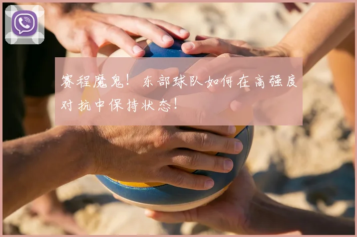 赛程魔鬼！东部球队如何在高强度对抗中保持状态！