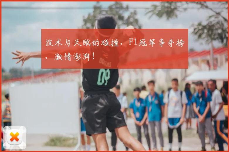 技术与天赋的碰撞，F1冠军争夺榜，激情澎湃！