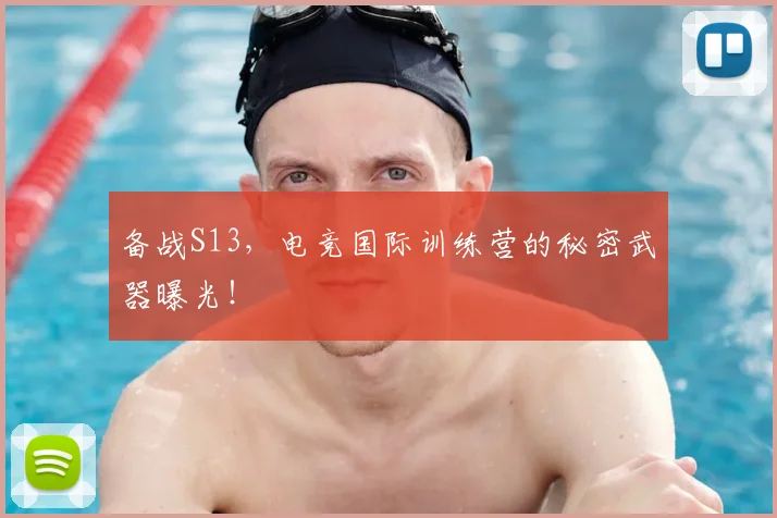 备战S13，电竞国际训练营的秘密武器曝光！