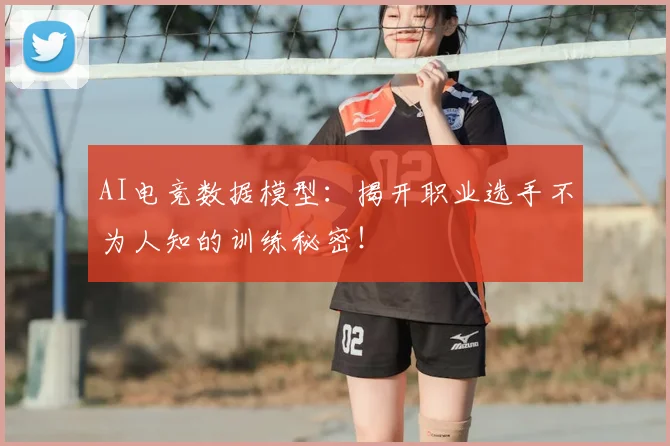 AI电竞数据模型：揭开职业选手不为人知的训练秘密！