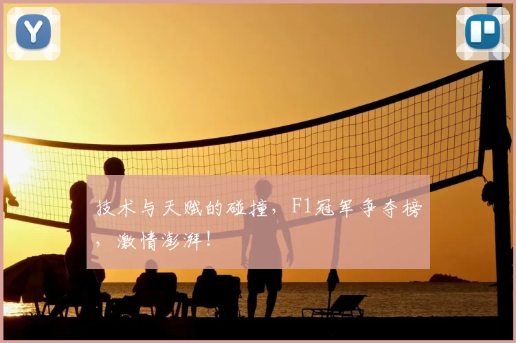 技术与天赋的碰撞，F1冠军争夺榜，激情澎湃！